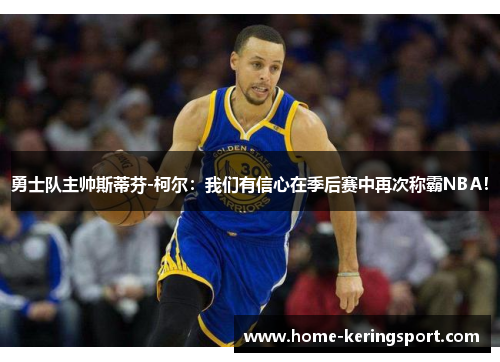 勇士队主帅斯蒂芬-柯尔：我们有信心在季后赛中再次称霸NBA！