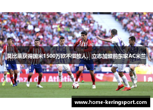 莫比莱获得国米1500万欧不惜放人，立志加盟前东家AC米兰